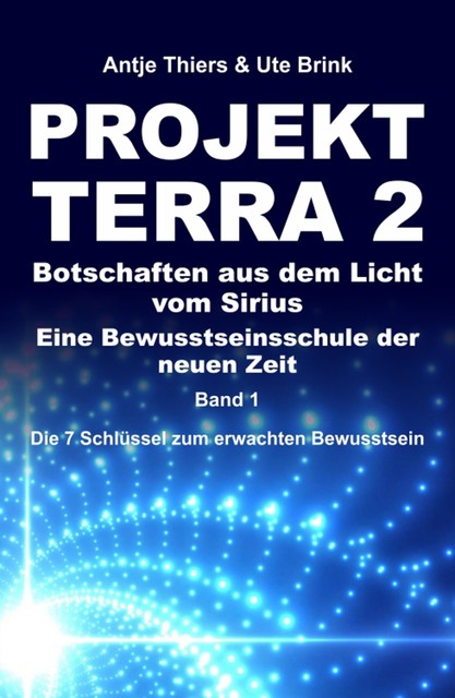 PROJEKT TERRA 2 – Botschaften aus dem Licht vom Sirius – Eine Bewusstseinsschule der neuen Zeit, Antje Thiers, Ute Brink