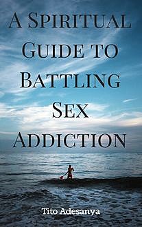 A Spiritual Guide to Battling Sex Addiction, Tito Adesanya