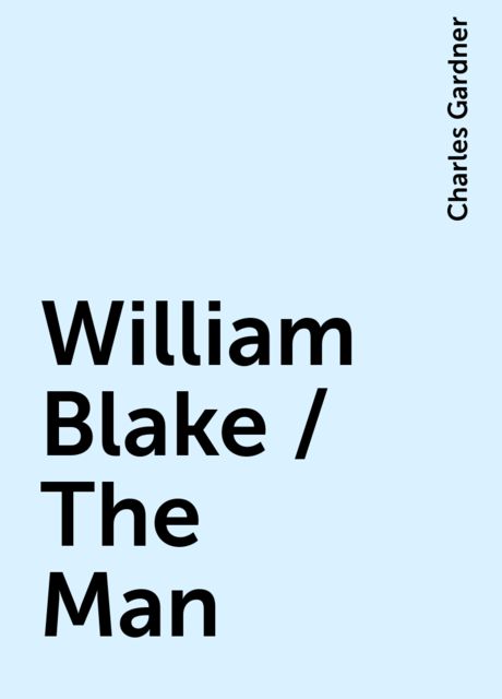 William Blake / The Man, Charles Gardner