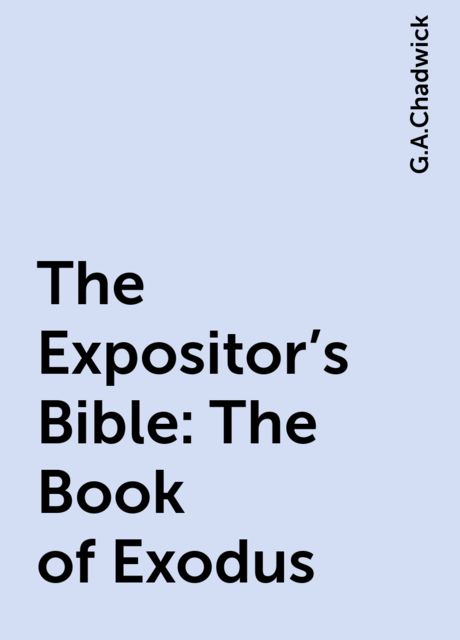 The Expositor's Bible: The Book of Exodus, G.A.Chadwick