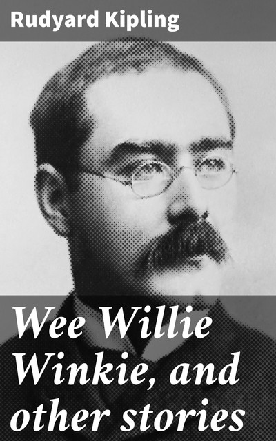 Wee Willie Winkie, and other stories, Joseph Rudyard Kipling