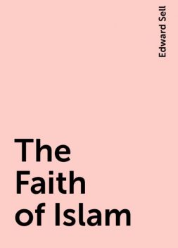 The Faith of Islam, Edward Sell