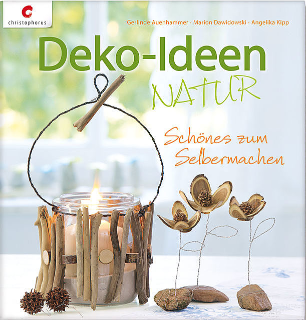 Deko-Ideen Natur, Angelika Kipp, Gerlinde Auenhammer, Marion Dawidowski