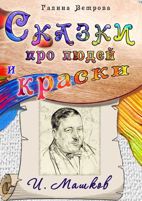 Сказки про людей и краски. И. Машков, Галина Ветрова