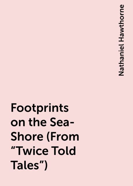 Footprints on the Sea-Shore (From "Twice Told Tales"), Nathaniel Hawthorne