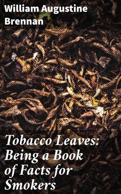 Tobacco Leaves: Being a Book of Facts for Smokers, William Augustine Brennan