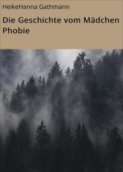 Die Geschichte vom Mädchen Phobie, HeikeHanna Gathmann