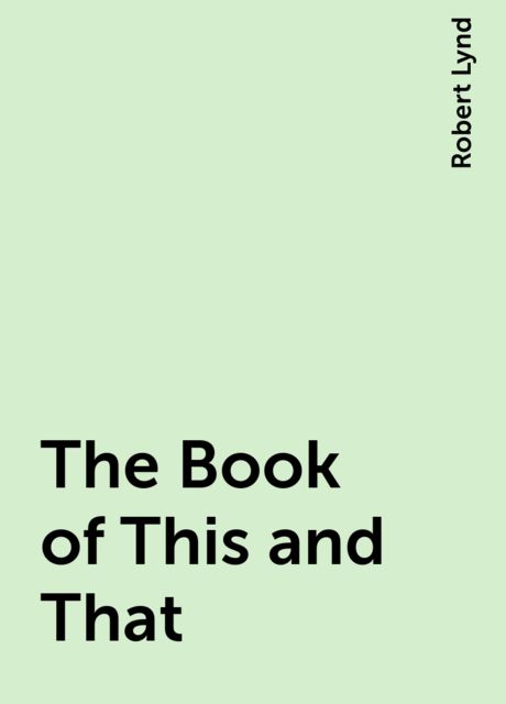The Book of This and That, Robert Lynd