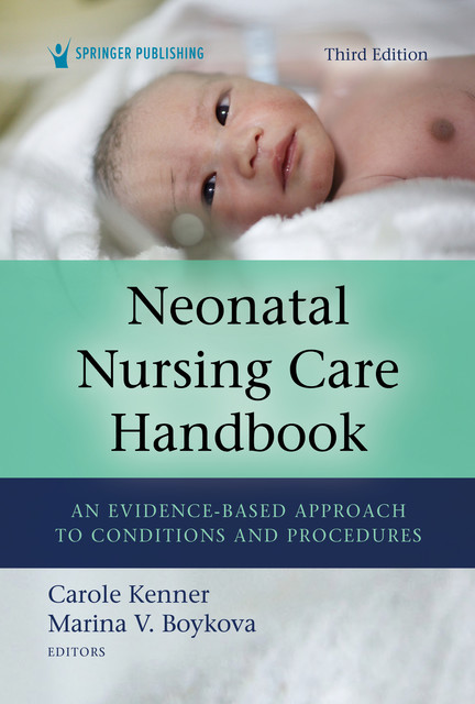 Neonatal Nursing Care Handbook, Third Edition, RN, FAAN, ANEF, Carole Kenner, FNAP, Marina V Boykova