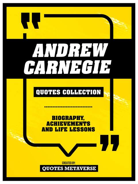 Andrew Carnegie – Quotes Collection – Biography, Achievements And Life Lessons, Quotes Metaverse
