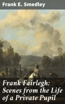 Frank Fairlegh / Scenes From The Life Of A Private Pupil, Frank E.Smedley