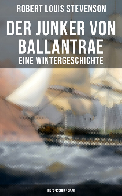 Der Junker von Ballantrae: Eine Wintergeschichte (Historischer Roman), Robert Louis Stevenson