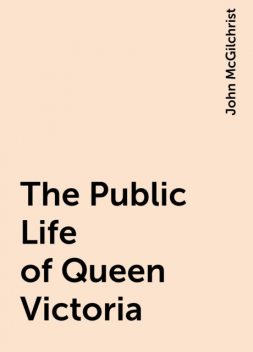 The Public Life of Queen Victoria, John McGilchrist