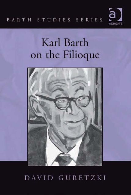 Karl Barth on the Filioque, David Guretzki