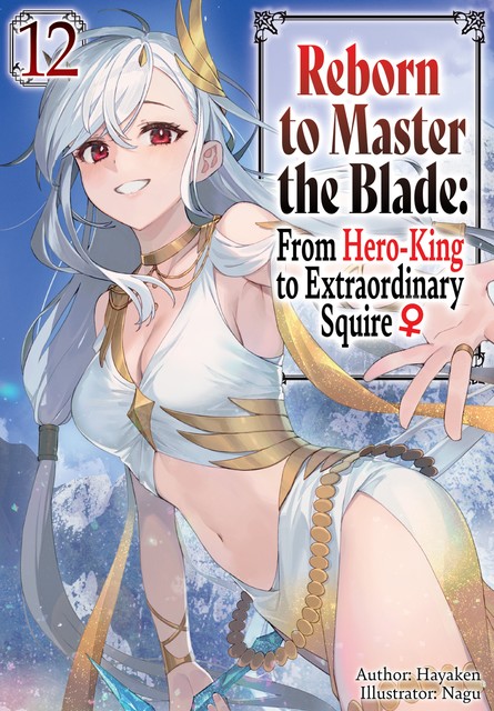 Reborn to Master the Blade: From Hero-King to Extraordinary Squire ♀ Volume 12, Hayaken