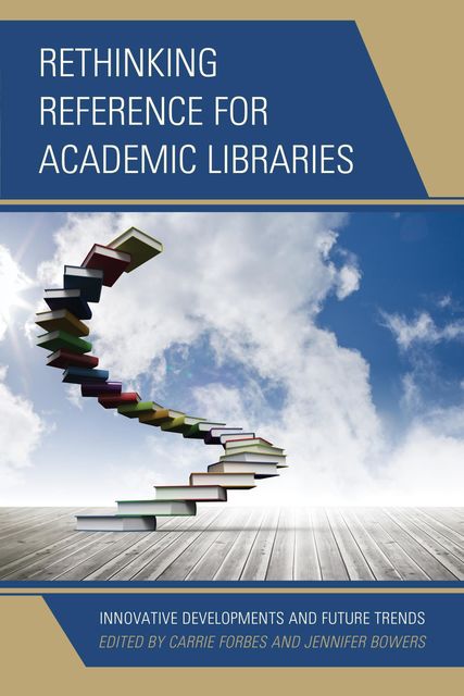 Rethinking Reference for Academic Libraries, Carrie Forbes, Jennifer Bowers