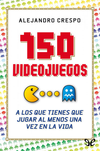 150 videojuegos a los que tienes que jugar al menos una vez en la vida, Alejandro Crespo