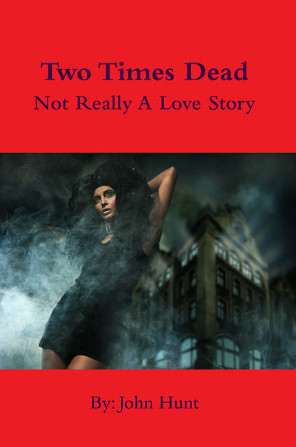 Two Times Dead – Not Really a Love Story, John Hunt