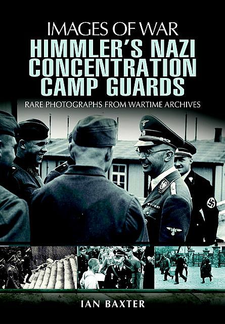 Himmler’s Nazi Concentration Camp Guards, Ian Baxter