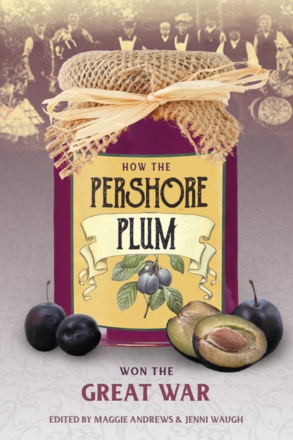 How the Pershore Plum Won the Great War, Maggie Andrews, Jenni Waugh
