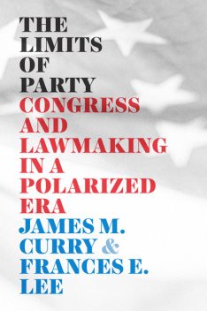 The Limits of Party, James M. Curry, Frances E. Lee