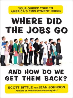 Where Did the Jobs Go--and How Do We Get Them Back, Jean Johnson, Scott Bittle
