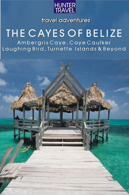 Belize – The Cayes: Ambergis Caye, Caye Caulker, the Turneffe Islands & Beyond, Vivien Lougheed