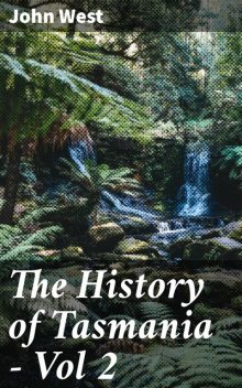 The History of Tasmania – Vol 2, John West