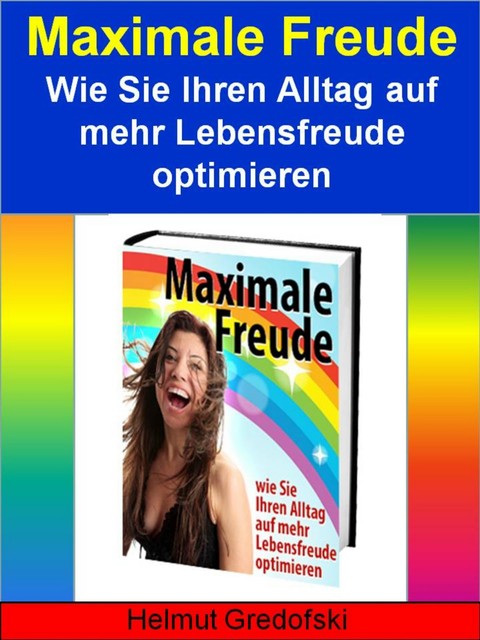 Maximale Freude – Wie Sie Ihren Alltag auf mehr Lebensfreude optimieren, Helmut Gredofski