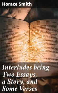 Interludes being Two Essays, a Story, and Some Verses, Horace Smith