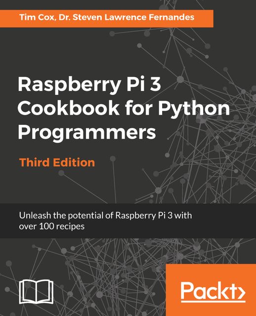 Raspberry Pi 3 Cookbook for Python Programmers, Tim Cox