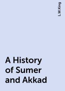 A History of Sumer and Akkad, L.W.King