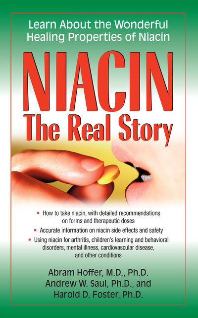 Niacin: The Real Story, Abram Hoffer Andrew W Saul PH.D., Harold D Foster