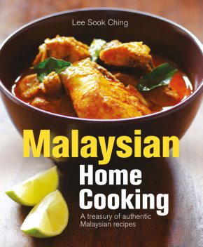 Malaysian Home Cooking: A Treasury of Authentic Malaysian Recipes, Lee Sook Ching