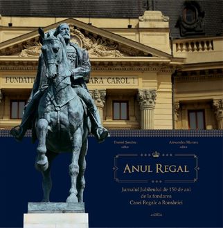 Anul Regal. Jurnalul Jubileului de 150 de ani de la fondarea Casei Regale a României, Daniel Șandru