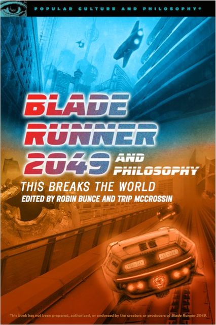 Blade Runner 2049 and Philosophy, Robin Bunce, Trip McCrossin