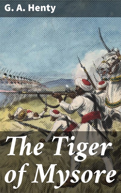 The Tiger of Mysore, G.A.Henty