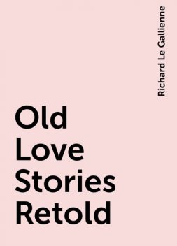 Old Love Stories Retold, Richard Le Gallienne