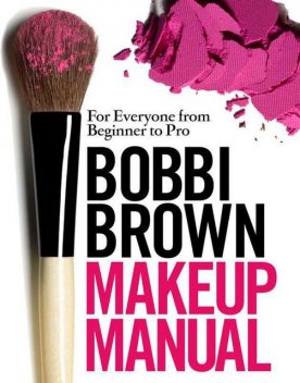 Bobbi Brown Makeup Manual: For Everyone from Beginner to Pro, Bobbi Brown