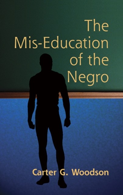 Mis-Education of the Negro, Carter Godwin Woodson