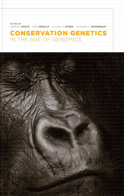 Conservation Genetics in the Age of Genomics, Rob DeSalle, Edited by George Amato, Howard C. Rosenbaum, Oliver A. Ryder