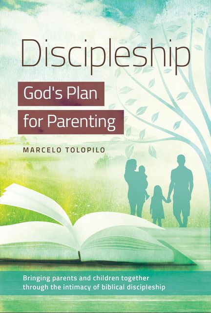 Discipleship:God's Plan for Parenting, Marcelo A Tolopilo
