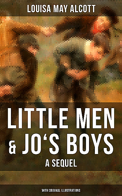 Little Men & Jo's Boys: A Sequel (With Original Illustrations), Louisa May Alcott