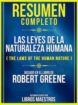 Resumen Completo: Las Leyes De La Naturaleza Humana (The Laws Of The Human Nature) – Basado En El Libro De Robert Greene, Libros Maestros