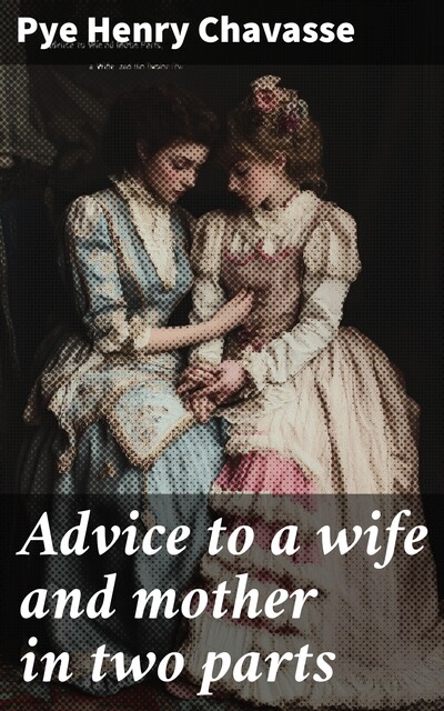 Advice to a wife and mother in two parts, Pye Henry Chavasse