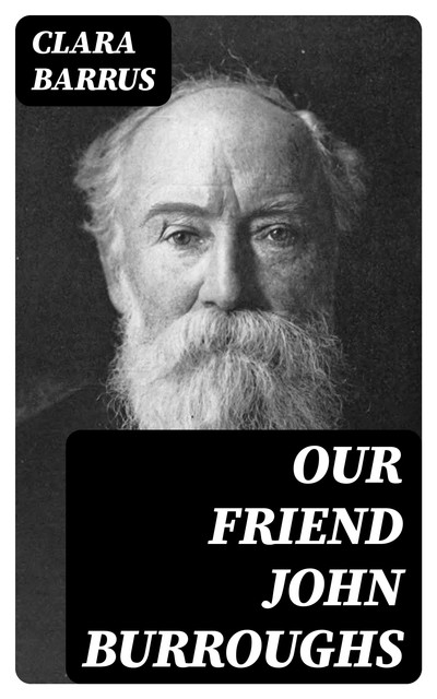 Our Friend John Burroughs, Clara Barrus