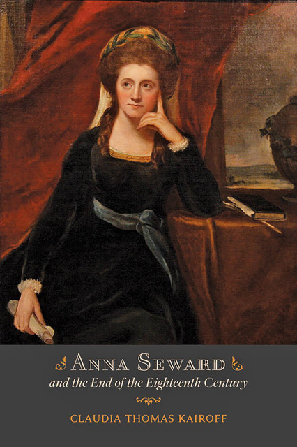 Anna Seward and the End of the Eighteenth Century, Claudia T. Kairoff