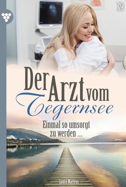 Der Arzt vom Tegernsee 39 – Arztroman, Laura Martens