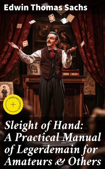 Sleight of Hand: A Practical Manual of Legerdemain for Amateurs & Others, Edwin Sachs