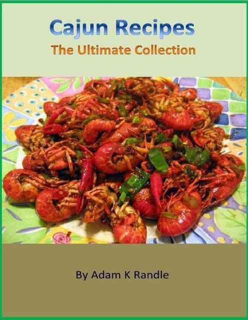 Cajun Recipes: The Ultimate Collection, Adam Randle